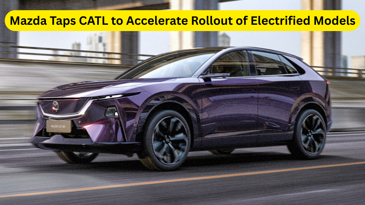 Mazda Taps CATL to Accelerate Rollout of Electrified Models
